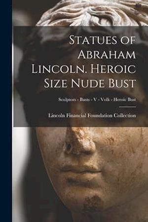 Statues of Abraham Lincoln. Heroic Size Nude Bust; Sculptors - Busts - V - Volk - Heroic Bust