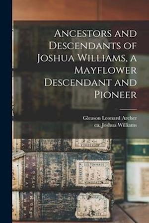 Ancestors and Descendants of Joshua Williams, a Mayflower Descendant and Pioneer