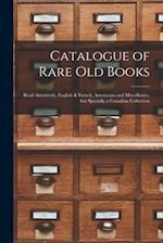 Catalogue of Rare Old Books [microform] : Read Attentively, English & French, Americana and Miscellanies, but Specially a Canadian Collection 