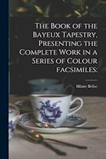 The Book of the Bayeux Tapestry, Presenting the Complete Work in a Series of Colour Facsimiles: 