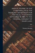Annual Report of the Comptroller of the Treasury Department for the Fiscal Year Ended September 30, 1883, to the General Assembly of Maryland.; 1884 