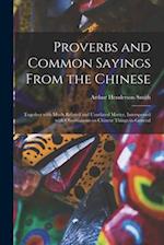 Proverbs and Common Sayings From the Chinese : Together With Much Related and Unrelated Matter, Interspersed With Observations on Chinese Things-in-ge