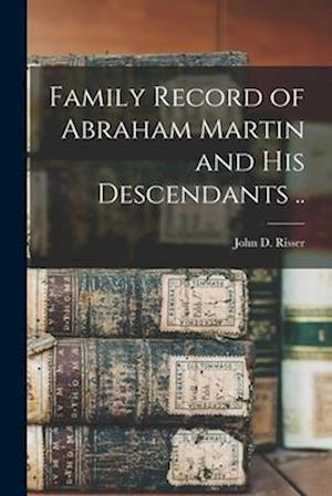 Family Record of Abraham Martin and His Descendants ..