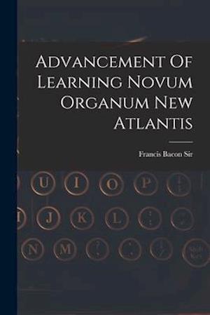 Advancement Of Learning Novum Organum New Atlantis