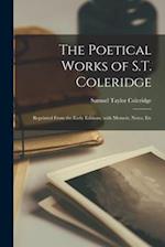 The Poetical Works of S.T. Coleridge : Reprinted From the Early Editions, With Memoir, Notes, Etc 