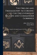 The Obelisk and Freemasonry According to the Discoveries of Belzoni and Commander Gorringe : Also, Egyptian Symbols Compared With Those Discovered in 