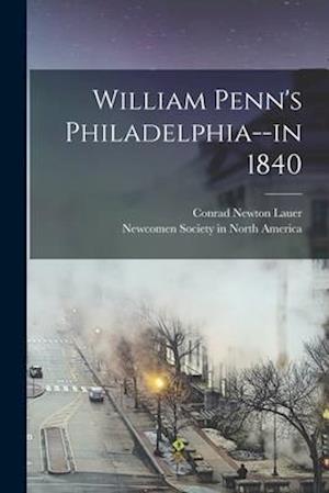 William Penn's Philadelphia--in 1840