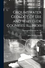 Groundwater Geology of Lee and Whiteside Counties, Illinois; Report of Investigations No. 194