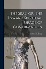 The Seal, or, The Inward Spiritual Grace of Confirmation [microform] 