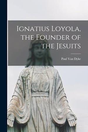 Ignatius Loyola, the Founder of the Jesuits