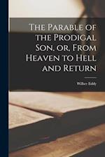 The Parable of the Prodigal Son, or, From Heaven to Hell and Return [microform] 