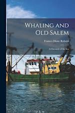 Whaling and Old Salem; a Chronicle of the Sea