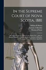 In the Supreme Court of Nova Scotia, 1881 [microform] : on Appeal From the County Court, District No. 1, John A. Watson, Plaintiff, Vs. William R. Hen