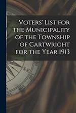 Voters' List for the Municipality of the Township of Cartwright for the Year 1913 