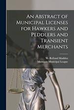 An Abstract of Municipal Licenses for Hawkers and Peddlers and Transient Merchants [microform]