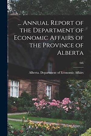 ... Annual Report of the Department of Economic Affairs of the Province of Alberta; 6th