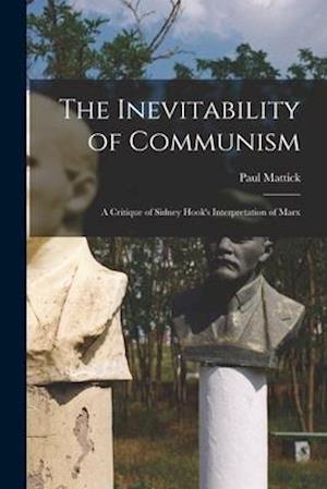 The Inevitability of Communism; a Critique of Sidney Hook's Interpretation of Marx