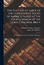 The Statutes at Large of the Confederate States of America Passed at the Fourth Session of the First Congress, 1863-4 : Carefully Collated With the Or