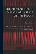 The Prevention of Valvular Disease of the Heart : a Proposal to Check Rheumatic Endocarditis in Its Early Stage and Thus Prevent the Development of Pe
