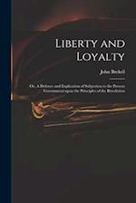 Liberty and Loyalty: or, A Defence and Explication of Subjection to the Present Government Upon the Principles of the Revolution 