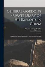 General Gordon's Private Diary of His Exploits in China : Amplified by Samuel Mossman ... With Portraits and Map 