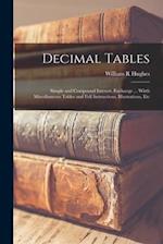 Decimal Tables; Simple and Compound Interest, Exchange ... Witth Miscellaneous Tables and Full Instructions, Illustrations, Etc 