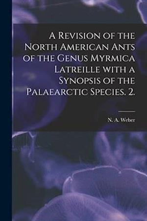 A Revision of the North American Ants of the Genus Myrmica Latreille With a Synopsis of the Palaearctic Species. 2.