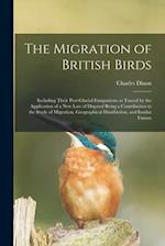The Migration of British Birds : Including Their Post-glacial Emigrations as Traced by the Application of a New Law of Disperal Being a Contribution t