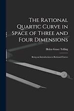 The Rational Quartic Curve in Space of Three and Four Dimensions; Being an Introduction to Rational Curves