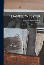 Daniel Webster : the Expounder of the Constitution 
