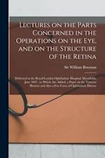 Lectures on the Parts Concerned in the Operations on the Eye, and on the Structure of the Retina : Delivered at the Royal London Ophthalmic Hospital, 