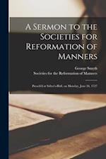 A Sermon to the Societies for Reformation of Manners: Preach'd at Salter's-Hall, on Monday, June 26, 1727 