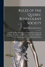 Rules of the Quebec Benevolent Society [microform] : Confirmed by His Majesty's Court of King's Bench, April Term 1809, June Term 1811, and April Term