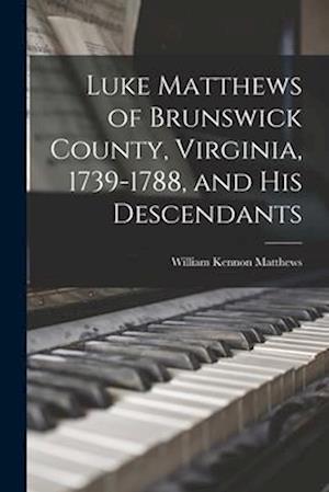 Luke Matthews of Brunswick County, Virginia, 1739-1788, and His Descendants