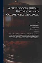 A New Geographical, Historical, and Commercial Grammar : and Present State of the Several Kingdoms of the World ... : to Which Are Added, 1. a Geograp