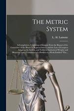 The Metric System: a Compilation, Consisting of Extracts From the Report of the Committee of the House of Representatives, and the Law of Congress Ado