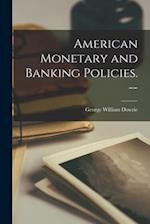 American Monetary and Banking Policies. --