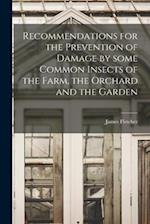 Recommendations for the Prevention of Damage by Some Common Insects of the Farm, the Orchard and the Garden [microform] 