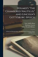 Holmes's "The Chambered Nautilus," and Lincoln's Gettysburg Speech : a Study and Interpretation, With Preliminary Comments, Notes, and Questions 