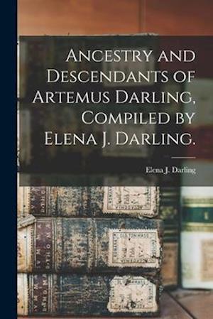 Ancestry and Descendants of Artemus Darling, Compiled by Elena J. Darling.