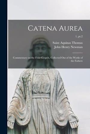 Catena Aurea : Commentary on the Four Gospels, Collected out of the Works of the Fathers; 1, pt.2