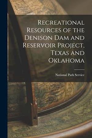 Recreational Resources of the Denison Dam and Reservoir Project, Texas and Oklahoma