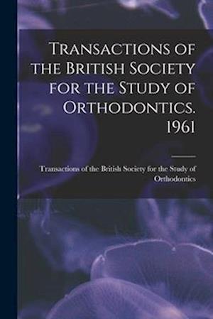 Transactions of the British Society for the Study of Orthodontics. 1961