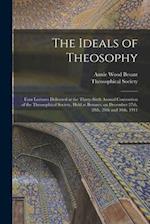 The Ideals of Theosophy : Four Lectures Delivered at the Thirty-sixth Annual Convention of the Theosophical Society, Held at Benares, on December 27th