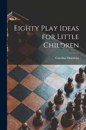 Eighty Play Ideas for Little Children