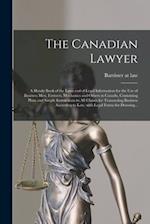 The Canadian Lawyer [microform] : a Handy Book of the Laws and of Legal Information for the Use of Business Men, Farmers, Mechanics and Others in Cana