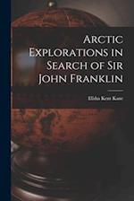 Arctic Explorations in Search of Sir John Franklin [microform] 