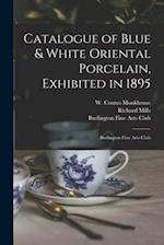 Catalogue of Blue & White Oriental Porcelain, Exhibited in 1895 : Burlington Fine Arts Club 