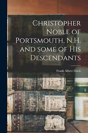 Christopher Noble of Portsmouth, N.H. and Some of His Descendants