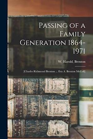 Passing of a Family Generation 1864-1971; [Charles Richmond Brenton ... Eva A. Brenton McColl]